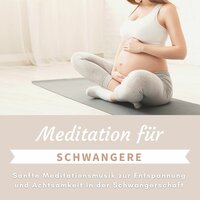 Meditation für Schwangere: Sanfte Meditationsmusik zur Entspannung und Achtsamkeit in der Schwangerschaft