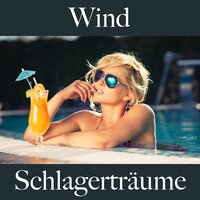Wind: Schlagerträume - Die Beste Musik Zum Entspannen