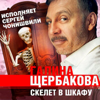 Галина Щербакова. «Скелет в шкафу». Часть 4 - Сергей Чонишвили