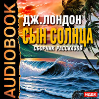 Лондон Джек. «Сын солнца. Сборник рассказов». Часть 18 - Илья Бобылев