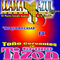 Me Quiero Casar - Llama Y Azul El Nuevo Sonido Andino De La Cumbia & Toño Cervantes y su Grupo Tizon