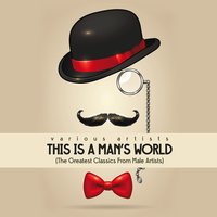 This Is a Man's World (The Greatest Classics from Male Artists)