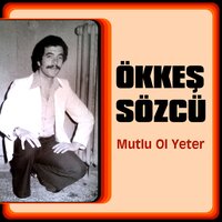 Mutlu Ol Yeter - Ökkeş Sözcü