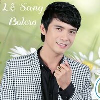 Tình Khúc Bolero Bất Hủ Chọn Lọc Của Lê Sang
