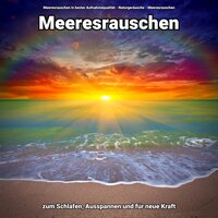 Rauschen zur Heilung - Meeresrauschen in bester Aufnahmequalität & Naturgeräusche & Meeresrauschen