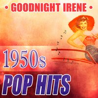 Goodnight Irene: 1950s Pop Hits