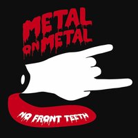 No Front Teeth - Metal on Metal