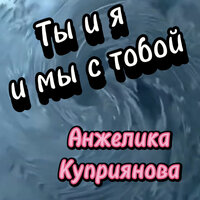 Ты и я - Анжелика Куприянова