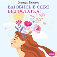 Эльмира Батаева. «Влюбись в себя без остатка!» Часть 10 - Екатерина Радостева