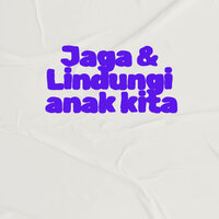 Jaga dan lindungi anak kita