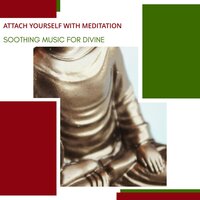 Attach Yourself With Meditation - Soothing Music For Divine