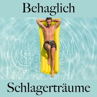 Behaglich: Schlagerträume - Die Beste Musik