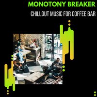 Monotony Breaker - Chillout Music For Coffee Bar