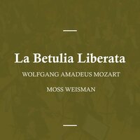 La Betulia Liberata, K118 - 74c - Parte Prima - Recitativo - 'Oh Saggia, Oh Santa - Moss Weisman & Вольфганг Амадей Моцарт