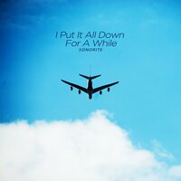 I Put It All Down For A While - Sonorite