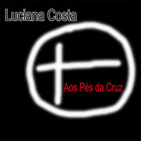 Aos Pés da Cruz - LUCIANA COSTA