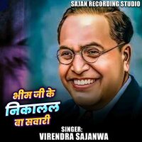 Bhim Ji Ke Nikalal Ba Sawari - Virendra Sajanwa