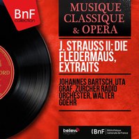 Die Fledermaus, Extracts, Pt. 1 - Walter Goehr & Uta Graf & Johannes Bartsch & Zürcher Radio Orchester & Richard Miller & Nata Tuescher & Иоганн Штраус-сын