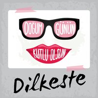 Doğum Günün Kutlu Olsun Dilkeste - Sirel