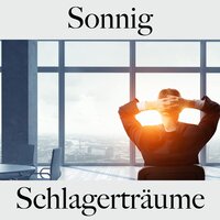 Sonnig: Schlagerträume - Die Beste Musik Zum Entspannen
