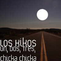 Un, Dos, Tres, Chicka Chicka - Los Kikos