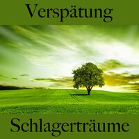 Verspätung: Schlagerträume - Die Beste Musik Zum Entspannen