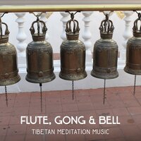 Flute, Gong & Bell – Tibetan Meditation Music, Chakra Balancing Relaxation, Reduce Anxiety, Crystal Bowls for Inner Peace, Kundalini Awakening