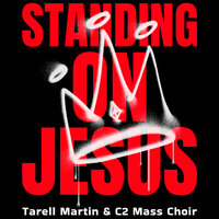 Standing on Jesus - Tarell Martin & C2 Mass Choir & Sara Mabry