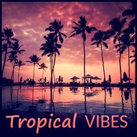 Tropical Vibes – Hot Chill Out Music, Wild Island, Moment of Life, Deep Vibes, Tropical Sounds, Chill Out Music