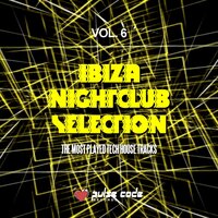 Ibiza Nightclub Selection, Vol. 6 (The Most Played Tech House Tracks)