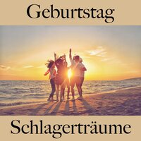Geburtstag: Schlagerträume - Die Beste Musik Zum Feiern