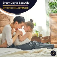 Every Day Is Beautiful - Enticing Chillout Music