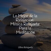 Lo Mejor de la Relajación: Música Relajante Para la Meditación