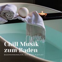 Chill Musik zum Baden - Badewannenmusik, die Bade-Playlist