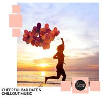 Cheerful Bar Date & Chillout Music