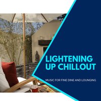 Lightening Up Chillout - Music For Fine Dine And Lounging