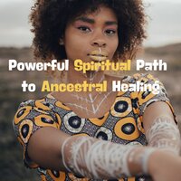 Powerful Spiritual Path to Ancestral Healing