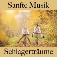 Sanfte Musik: Schlagerträume - Die Besten Sounds Zum Entspannen