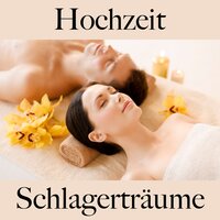 Hochzeit: Schlagerträume - Die Beste Musik Für Die Zeit Zu Zweit