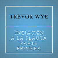 Trevor Wye: Iniciación a la Flauta. Parte Primera