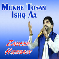 Mukhe Tosan Ishq Aa - Zaheer Hussain