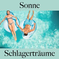 Sonne: Schlagerträume - Die Beste Musik Zum Entspannen
