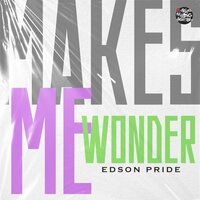 Makes Me Wonder - Edson Pride & Javier Contreras