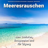 Ambient Sounds für Geist und Körper - Meeresrauschen zum Einschlafen und Durchschlafen & Naturgeräusche & Meeresrauschen