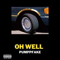 Oh Well - Pumppfake