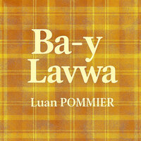 Ba-Y Lavwa - Luan POMMIER