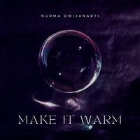 Make it Warm - Nurma Dwijanarti