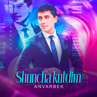 Shuncha Kutdim - Анварбек