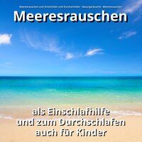 Meeresrauschen für Kinder - Naturgeräusche & Meeresrauschen & Meeresrauschen zum Einschlafen und Durchschlafen