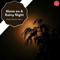 Alone On A Rainy Night - Sleepy Bedtime Music